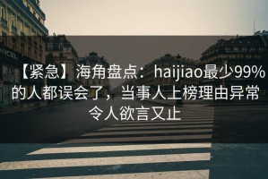 【紧急】海角盘点：haijiao最少99%的人都误会了，当事人上榜理由异常令人欲言又止