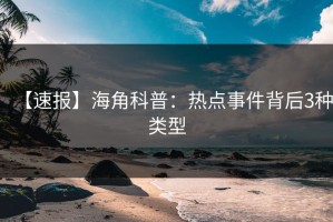 【速报】海角科普：热点事件背后3种类型