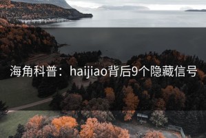 海角科普：haijiao背后9个隐藏信号