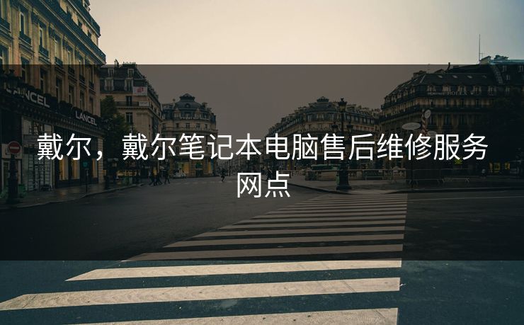 戴尔,戴尔笔记本电脑售后维修服务网点 戴尔,戴尔笔记本电脑售后维修服务网点
